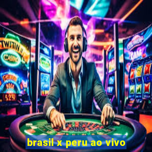 brasil x peru ao vivo